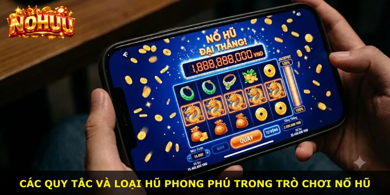 Các quy tắc và loại hũ phong phú trong trò chơi Nổ Hũ