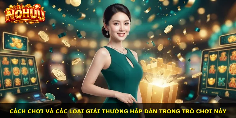 Cách chơi và các loại giải thưởng hấp dẫn trong trò chơi này