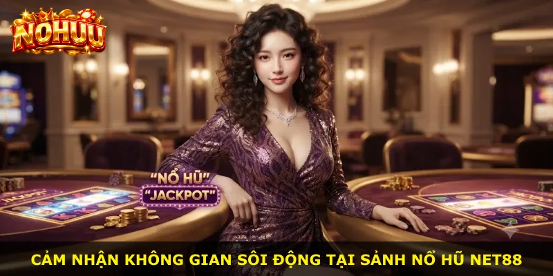 Cảm nhận không gian sôi động tại sảnh Nổ Hũ Net88