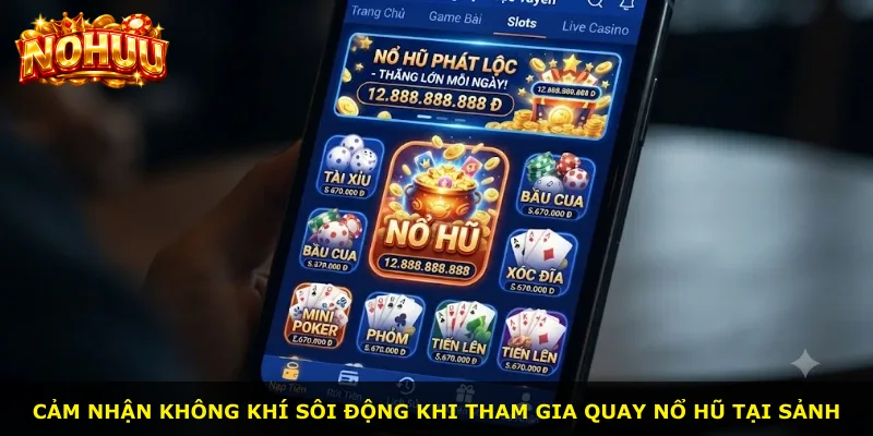 Cảm nhận không khí sôi động khi tham gia quay nổ hũ tại sảnh