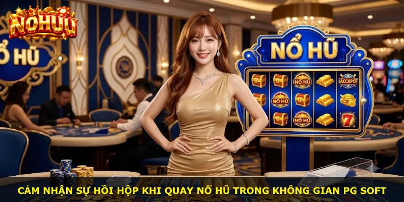 Cảm nhận sự hồi hộp khi quay nổ hũ trong không gian Pg Soft