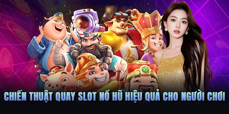 Chiến thuật quay slot nổ hũ hiệu quả cho người chơi
