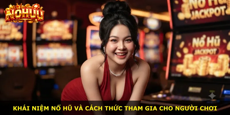 Khái niệm nổ hũ và cách thức tham gia cho người chơi