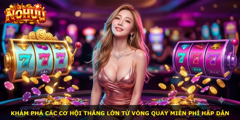Khám phá các cơ hội thắng lớn từ vòng quay miễn phí hấp dẫn