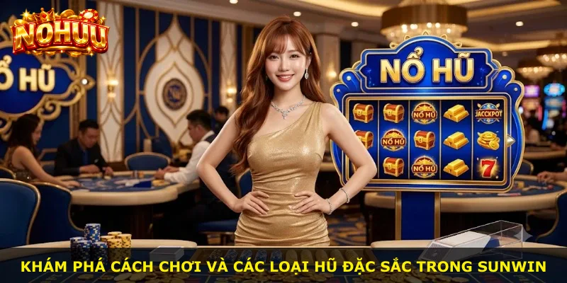 Khám phá cách chơi và các loại hũ đặc sắc trong Sunwin