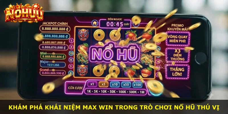 Khám phá khái niệm Max Win trong trò chơi nổ hũ thú vị