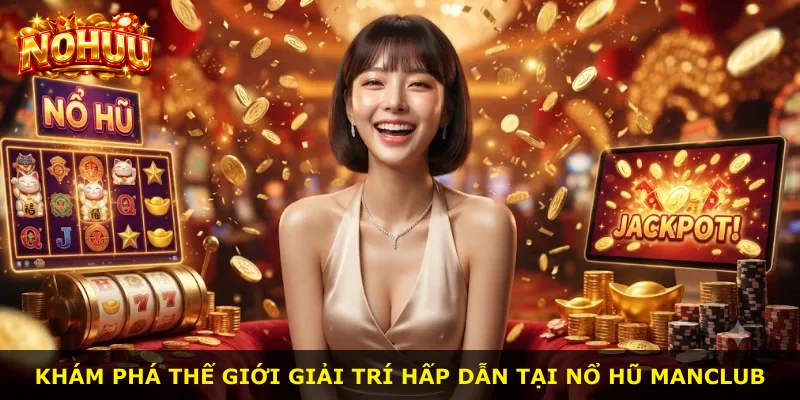 Khám phá thế giới giải trí hấp dẫn tại Nổ Hũ Manclub