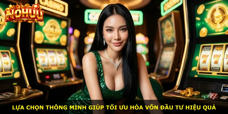Lựa chọn thông minh giúp tối ưu hóa vốn đầu tư hiệu quả
