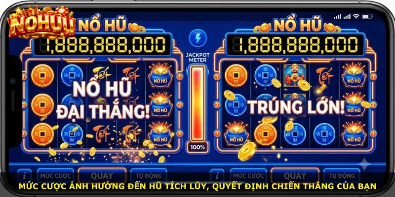 Mức cược ảnh hưởng đến hũ tích lũy, quyết định chiến thắng của bạn