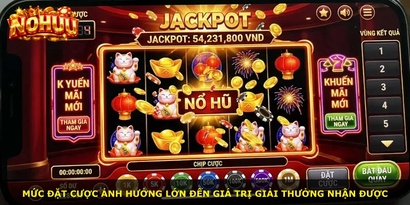 Mức đặt cược ảnh hưởng lớn đến giá trị giải thưởng nhận được