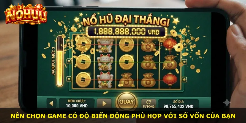 Nên chọn game có độ biến động phù hợp với số vốn của bạn