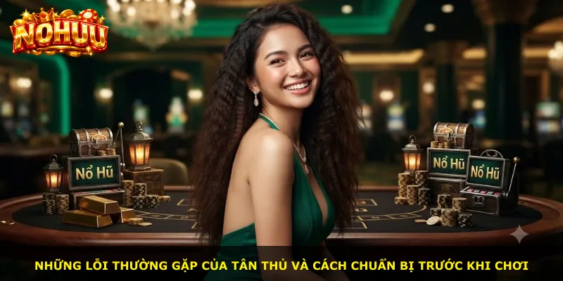 Những lỗi thường gặp của tân thủ và cách chuẩn bị trước khi chơi