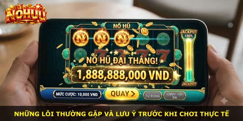 Những lỗi thường gặp và lưu ý trước khi chơi thực tế