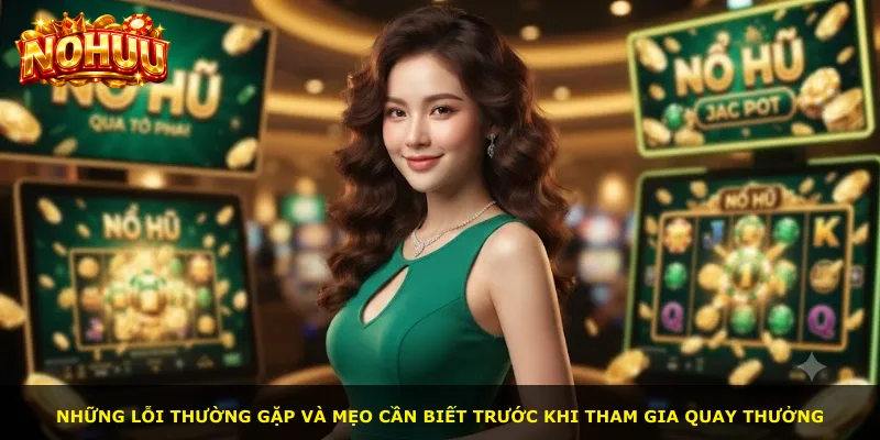 Những lỗi thường gặp và mẹo cần biết trước khi tham gia quay thưởng