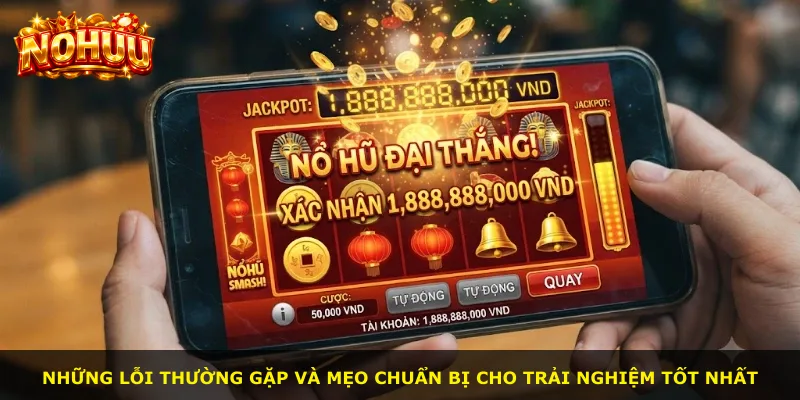 Những lỗi thường gặp và mẹo chuẩn bị cho trải nghiệm tốt nhất