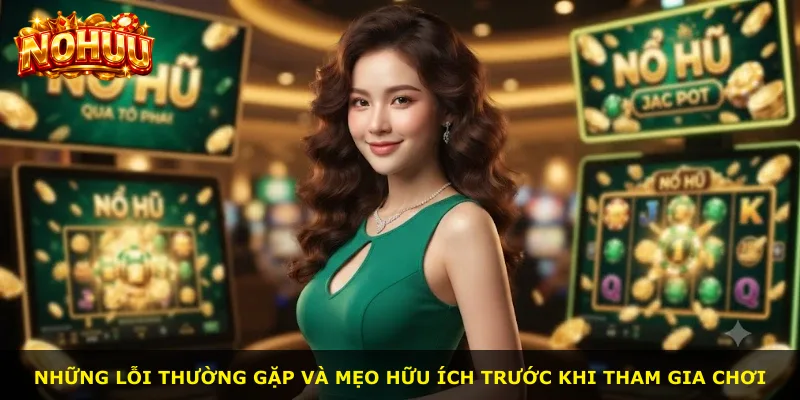 Những lỗi thường gặp và mẹo hữu ích trước khi tham gia chơi