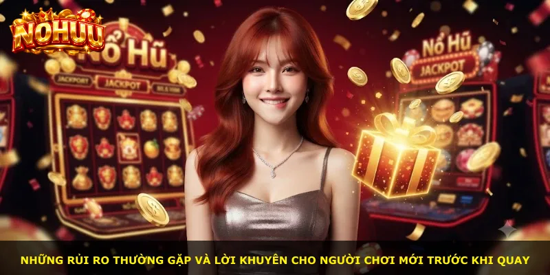 Những rủi ro thường gặp và lời khuyên cho người chơi mới trước khi quay