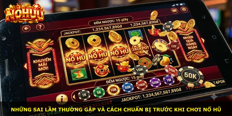 Những sai lầm thường gặp và cách chuẩn bị trước khi chơi nổ hũ