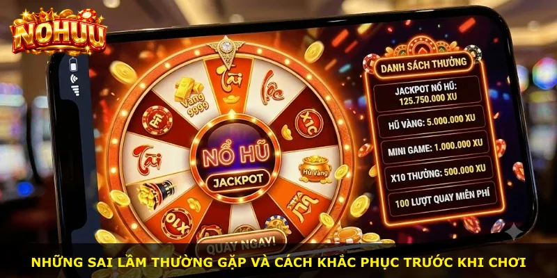 Những sai lầm thường gặp và cách khắc phục trước khi chơi