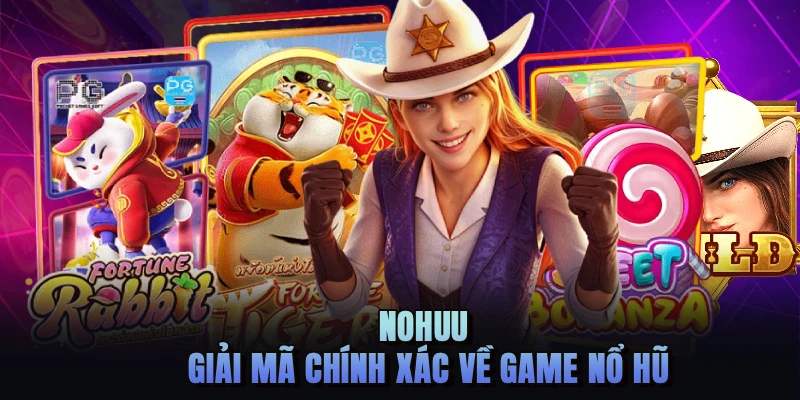 NOHUU giải mã chính xác về game nổ hũ