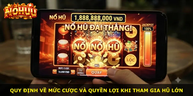 Quy định về mức cược và quyền lợi khi tham gia hũ lớn