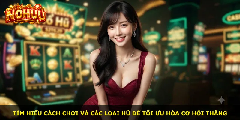 Tìm hiểu cách chơi và các loại hũ để tối ưu hóa cơ hội thắng