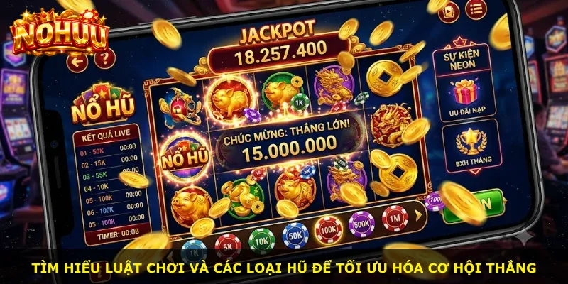 Tìm hiểu luật chơi và các loại hũ để tối ưu hóa cơ hội thắng