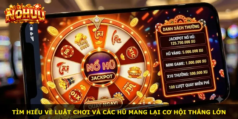 Tìm hiểu về luật chơi và các hũ mang lại cơ hội thắng lớn