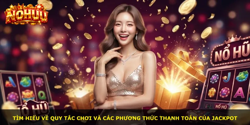 Tìm hiểu về quy tắc chơi và các phương thức thanh toán của Jackpot