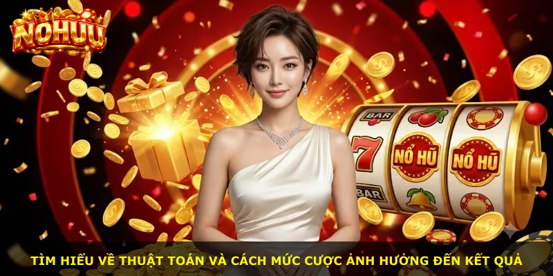Tìm hiểu về thuật toán và cách mức cược ảnh hưởng đến kết quả