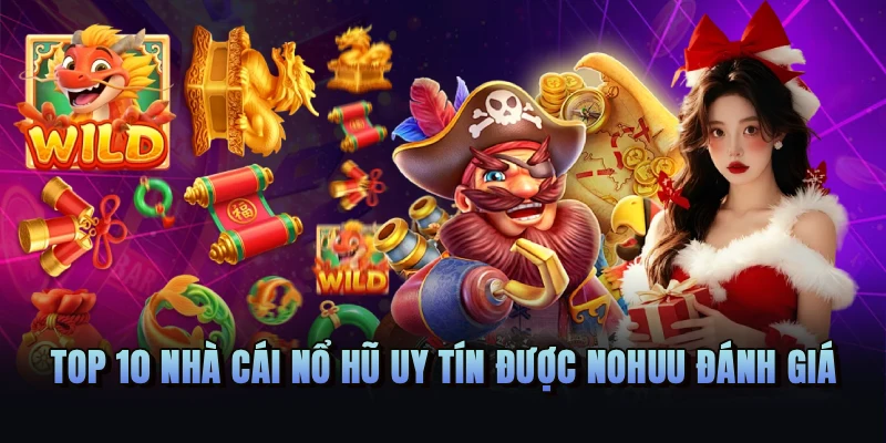 Top 10 nhà cái nổ hũ uy tín được NOHUU đánh giá
