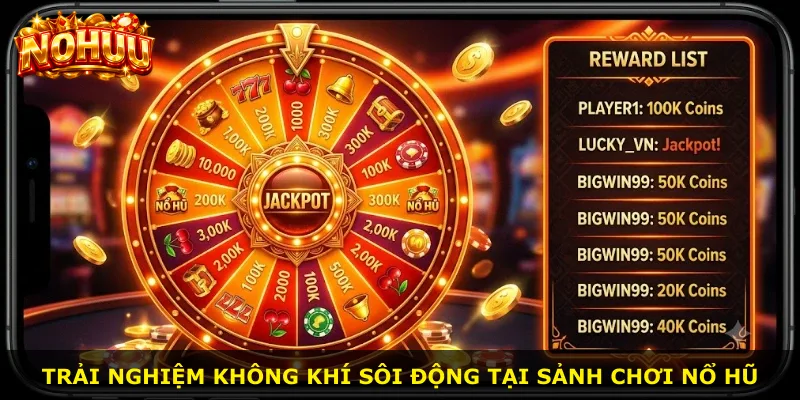 Trải nghiệm không khí sôi động tại sảnh chơi Nổ Hũ