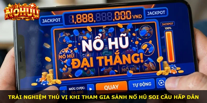 Trải nghiệm thú vị khi tham gia sảnh nổ hũ Soi Cầu hấp dẫn