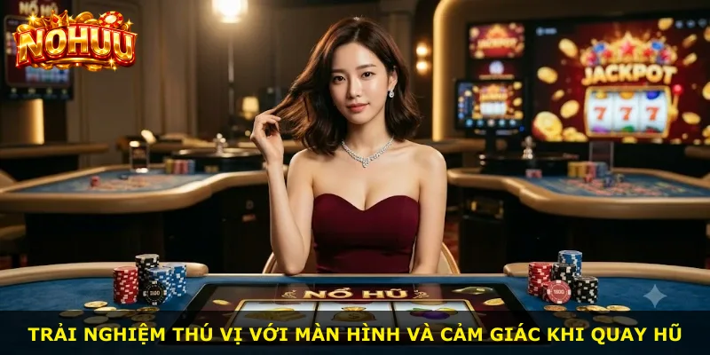 Trải nghiệm thú vị với màn hình và cảm giác khi quay hũ
