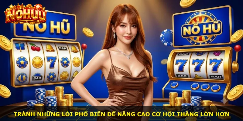 Tránh những lỗi phổ biến để nâng cao cơ hội thắng lớn hơn