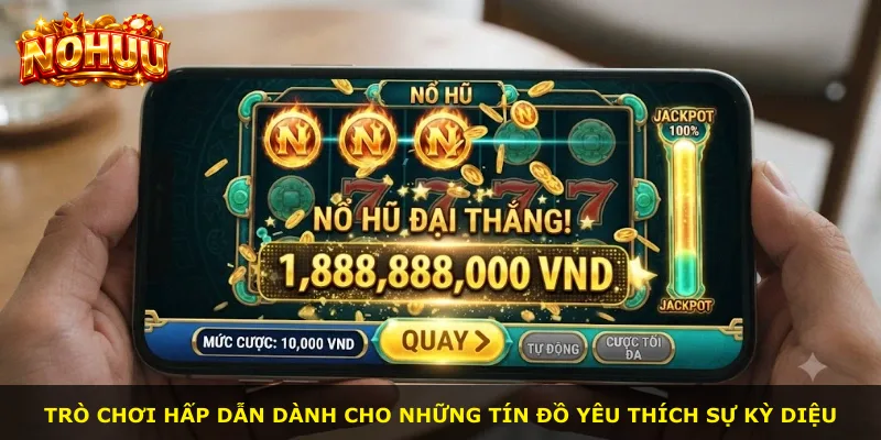 Trò chơi hấp dẫn dành cho những tín đồ yêu thích sự kỳ diệu