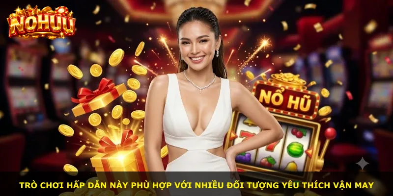 Trò chơi hấp dẫn này phù hợp với nhiều đối tượng yêu thích vận may