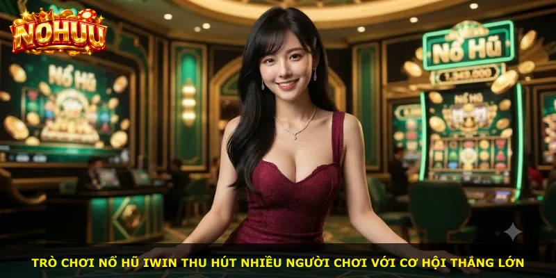 Trò chơi nổ hũ Iwin thu hút nhiều người chơi với cơ hội thắng lớn