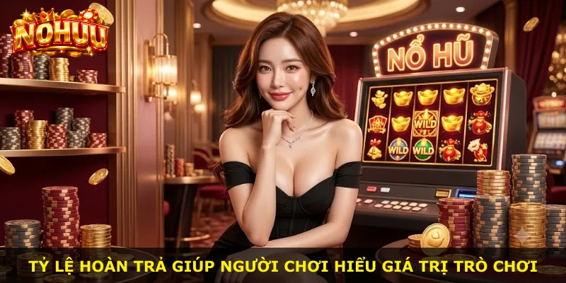 Tỷ lệ hoàn trả giúp người chơi hiểu giá trị trò chơi