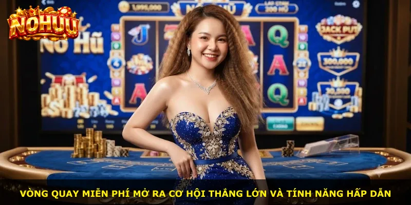 Vòng quay miễn phí mở ra cơ hội thắng lớn và tính năng hấp dẫn